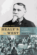 Healy's West: The Life and Times of John J. Healy