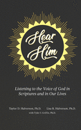 Hear Him: Listening to the Voice of God in Scriptures and in Our Lives