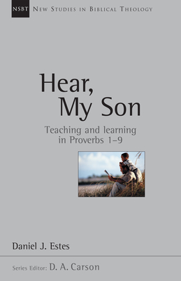 Hear, My Son: Teaching Learning in Proverbs 1-9 - Estes, Daniel J, Dr., and Carson, D A