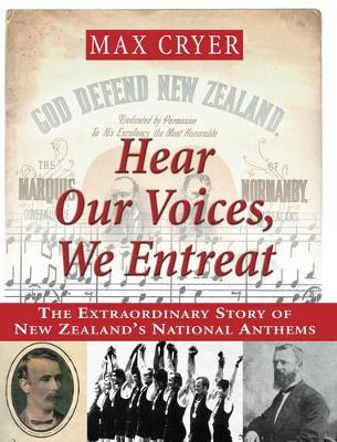 Hear Our Voices, We Entreat: The Extraordinary Story of New Zealand's National Anthems - Cryer, Max