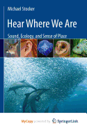 Hear Where We Are: Sound, Ecology, and Sense of Place