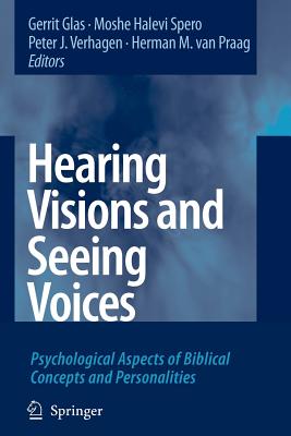 Hearing Visions and Seeing Voices: Psychological Aspects of Biblical Concepts and Personalities - Glas, Gerrit (Editor), and Spero, Moshe Halevi (Editor), and Verhagen, Peter J. (Editor)