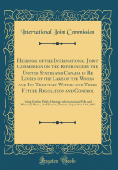 Hearings of the International Joint Commission on the Reference by the United States and Canada in Re Levels of the Lake of the Woods and Its Tributary Waters and Their Future Regulation and Control: Being Further Public Hearings at International Falls an