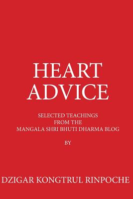 Heart Advice: Selected Teachings from the MSB Dharma Blog by Dzigar Kongtrul Rinpoche - Namgyel, Elizabeth Mattis (Foreword by), and Rinpoche, Dzigar Kongtrul