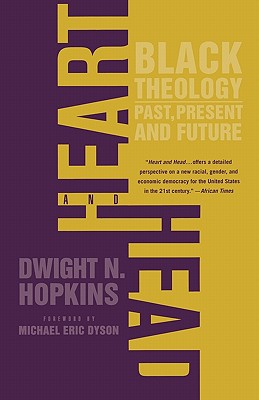 Heart and Head: Black Theology--Past, Present, and Future - Hopkins, D