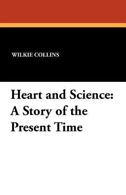 Heart and Science: A Story of the Present Time - Collins, Wilkie