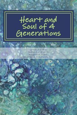 Heart and Soul of 4 Generations: A Book of Poetry and Prose - O'Brien, Charles J, and O'Brien Jr, Charles J, and Gottschalk III, Henry (Hank) J