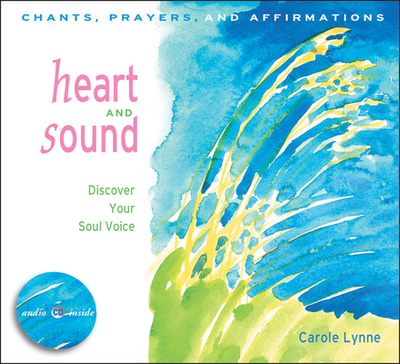 Heart and Sound: Discover Your Soul Voice: Chants, Prayers, and Affirmations - Lynne, Carole