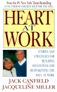 Heart at Work: Stories and Strategies for Building Self-Esteem and Reawakening the Soul at Work - Canfield, Jack, and Miller, Jacqueline