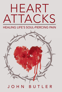 Heart Attacks: Healing Life's Soul-Piercing Pain