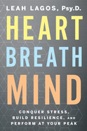 Heart Breath Mind: Conquer Stress, Build Resilience, and Perform at Your Peak