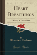 Heart Breathings: Or Songs of Twenty Years (Classic Reprint)