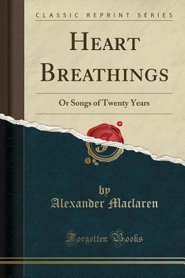 Heart Breathings: Or Songs of Twenty Years (Classic Reprint) - MacLaren, Alexander