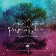 Heart Centered Pregnancy Journal: Cultivating Intuition, Connection, and Resilience for Pregnancy, Birth, and Postpartum