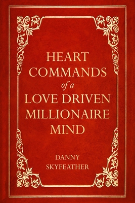 Heart-Commands of a Love-Driven Millionaire Mind - Skyfeather, Danny