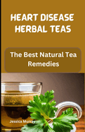 Heart Disease Herbal Teas: The Best Natural Tea Remedies