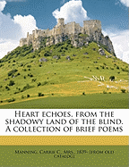 Heart Echoes, from the Shadowy Land of the Blind. a Collection of Brief Poems