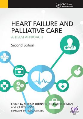 Heart Failure and Palliative Care: A Team Approach, Second Edition - Johnson, Miriam (Editor), and Lehman, Richard (Editor), and Hogg, Karen J. (Editor)