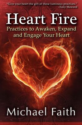 Heart Fire: Practices to Awaken, Expand and Engage Your Heart - Faith, Michael, and Howard, Tony (Designer)