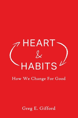 Heart & Habits: How We Change for Good - Gifford, Greg