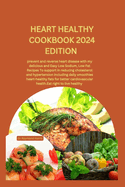 Heart Healthy Cookbook 2024 Edition: prevent and reverse heart disease with my delicious and Easy Low Sodium, Low Fat Recipes To support in reducing cholesterol and hypertension, Eat right and live.