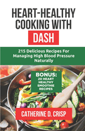 Heart-Healthy Cooking with DASH: 215 Delicious Recipes for Managing High Blood Pressure Naturally