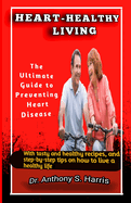 Heart-Healthy Living: The Ultimate Guide to Preventing Heart Disease