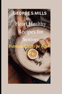 Heart Healthy Recipes for Seniors: Nutritious Recipes for Active Aging