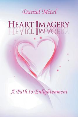 Heart Imagery: A Path to Enlightenment - Mitel, Daniel