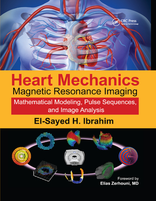 Heart Mechanics: Magnetic Resonance Imaging--Mathematical Modeling, Pulse Sequences, and Image Analysis - Ibrahim, El-Sayed H (Editor)