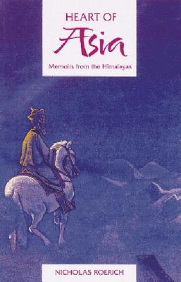 Heart of Asia: Memoirs from the Himalayas - Roerich, Nicholas