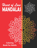 Heart of Love Mandalas Coloring Book for Adults: Easy Mandala Coloring Book - 30 Heart & Love Theme Mandala Fun, Relaxing and Stress Relieving