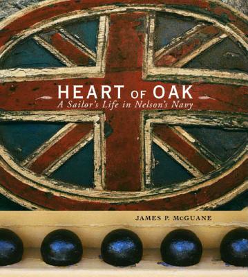 Heart of Oak: A Sailor's Life in Nelson's Navy - McGuane, James P