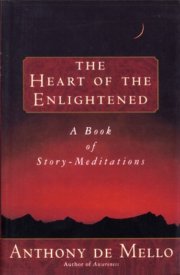 Heart of the Enlightened: A Book of Story Meditations - de Mello, Anthony
