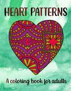 Heart Patterns A Coloring Book For Adults: 50 Abstract Heart Patterns To A Stress-Free Day
