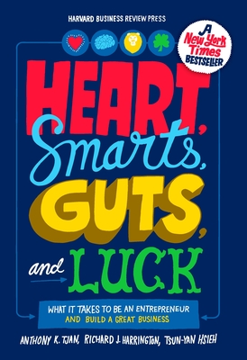 Heart, Smarts, Guts, and Luck: What It Takes to Be an Entrepreneur and Build a Great Business - Tjan, Anthony K, and Harrington, Richard J, and Hsieh, Tsun-Yan