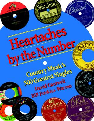Heartaches by the Number: Country Music's 500 Greatest Singles - Cantwell, David, and Friskics-Warren, Bill