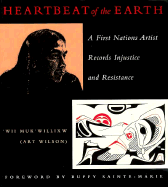 Heartbeat of the Earth: A First Nation's Artist Records Injustice and Resistance - Wilson, Art, and Sainte-Marie, Buffy (Foreword by), and 'Wii