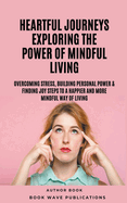 Heartful Journeys: Exploring The Power Of Mindful Living