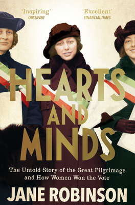 Hearts and Minds: The Untold Story of the Great Pilgrimage and How Women Won the Vote - Robinson, Jane