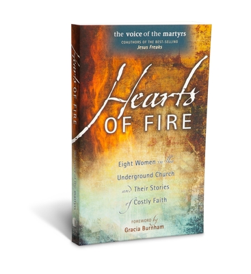 Hearts of Fire: Eight Women in the Underground Church and Their Stories of Costly Faith - Voice of the Martyr