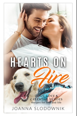 Hearts on Fire: Dogs, Love, and Calendar Heroes - Slodownik, Joanna
