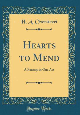 Hearts to Mend: A Fantasy in One Act (Classic Reprint) - Overstreet, H a