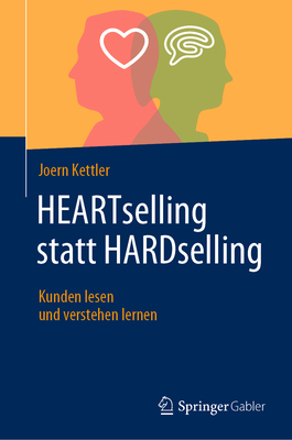 HEARTselling statt HARDselling: Kunden lesen und verstehen lernen - Kettler, Joern