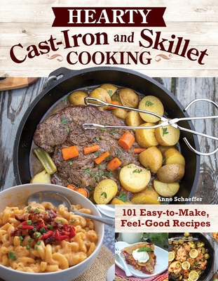 Hearty Cast-Iron and Skillet Cooking: 101 Easy-To-Make, Feel-Good Recipes - Schaeffer, Anne