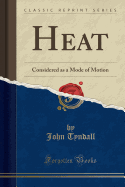 Heat Considered as a Mode of Motion (Classic Reprint)