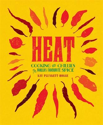 Heat: Cooking With Chillies, The World's Favourite Spice - Plunkett Hogge, Kay