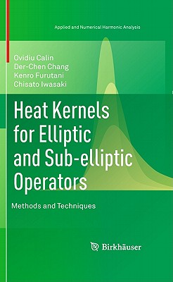 Heat Kernels for Elliptic and Sub-Elliptic Operators: Methods and Techniques - Calin, Ovidiu, and Chang, Der-Chen, and Furutani, Kenro