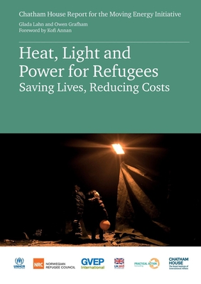 Heat, Light and Power for Refugees: Saving Lives, Reducing Costs - Lahn, Glada, and Grafham, Owen