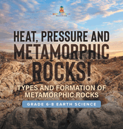 Heat, Pressure and Metamorphic Rocks! Types and Formation of Metamorphic Rocks Grade 6-8 Earth Science